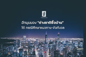 อีกมุมมอง “ต่างชาติซื้อบ้าน” ได้ กรณีศึกษาแนวทาง-ข้อกังวล