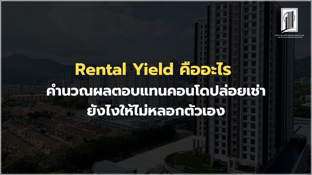 Rental Yield คืออะไร คำนวณผลตอบแทนคอนโดปล่อยเช่ายังไงให้ไม่หลอกตัวเอง