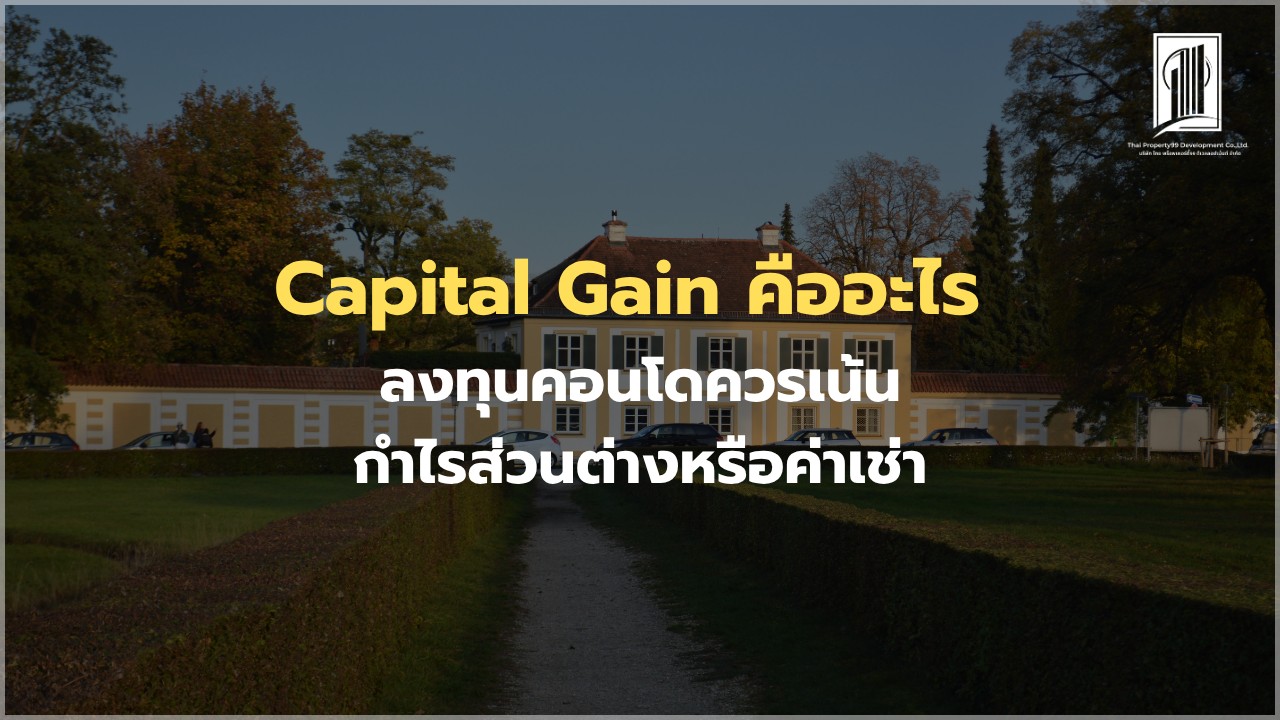 Capital Gain คืออะไร ลงทุนคอนโดควรเน้นกำไรส่วนต่างหรือค่าเช่า